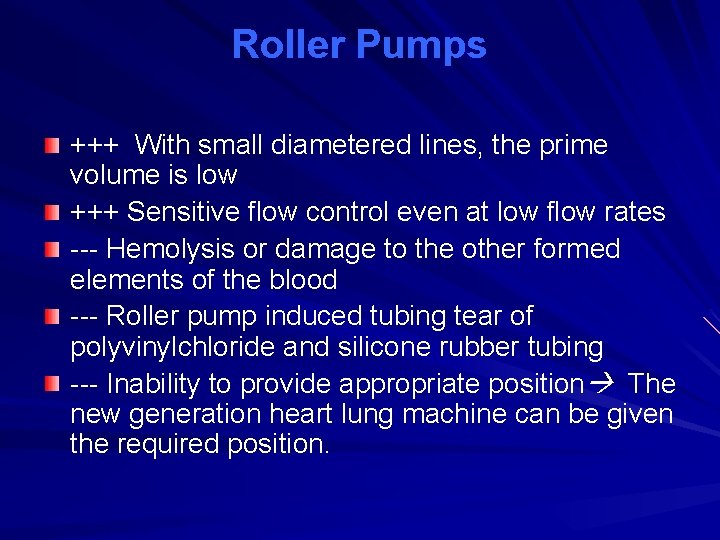 Roller Pumps +++ With small diametered lines, the prime volume is low +++ Sensitive