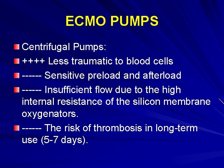ECMO PUMPS Centrifugal Pumps: ++++ Less traumatic to blood cells ------ Sensitive preload and