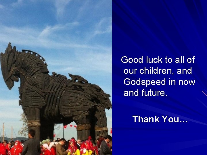 Good luck to all of our children, and Godspeed in now and future. Thank