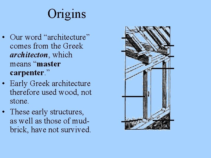 Origins • Our word “architecture” comes from the Greek architecton, which means “master carpenter.