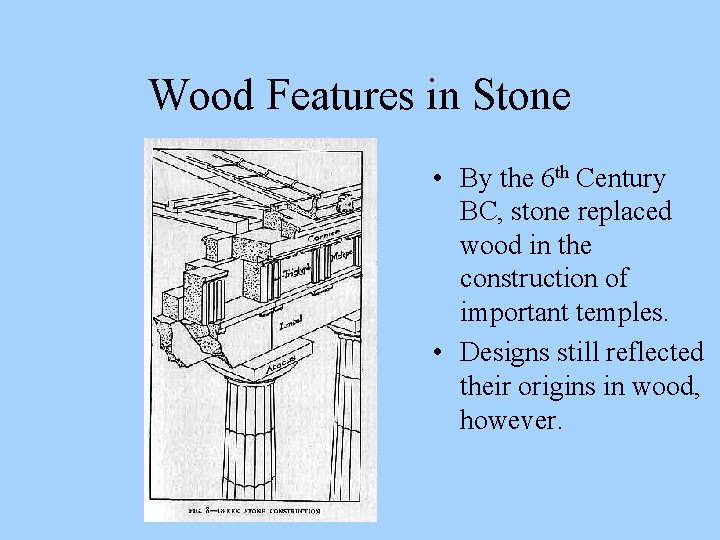 Wood Features in Stone • By the 6 th Century BC, stone replaced wood