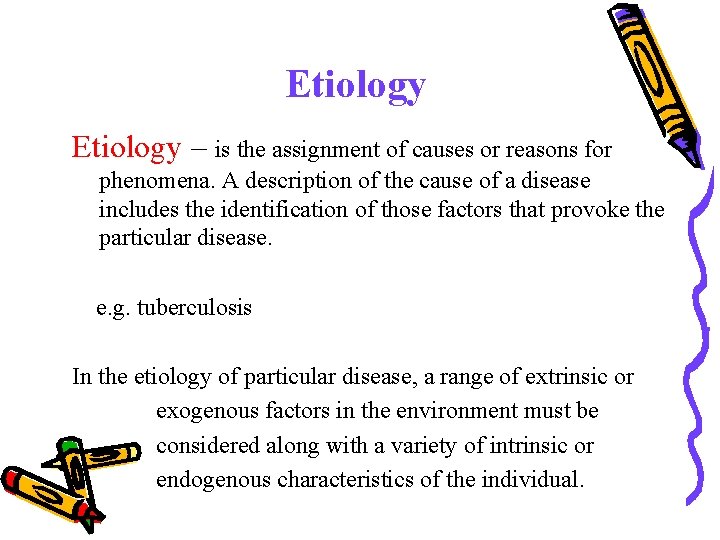 Etiology – is the assignment of causes or reasons for phenomena. A description of