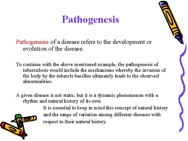 Pathogenesis of a disease refers to the development or evolution of the disease. To