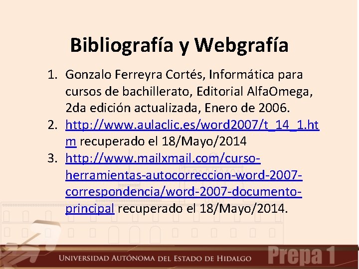 Bibliografía y Webgrafía 1. Gonzalo Ferreyra Cortés, Informática para cursos de bachillerato, Editorial Alfa. Bibliografía y Webgrafía 1. Gonzalo Ferreyra Cortés, Informática para cursos de bachillerato, Editorial Alfa.