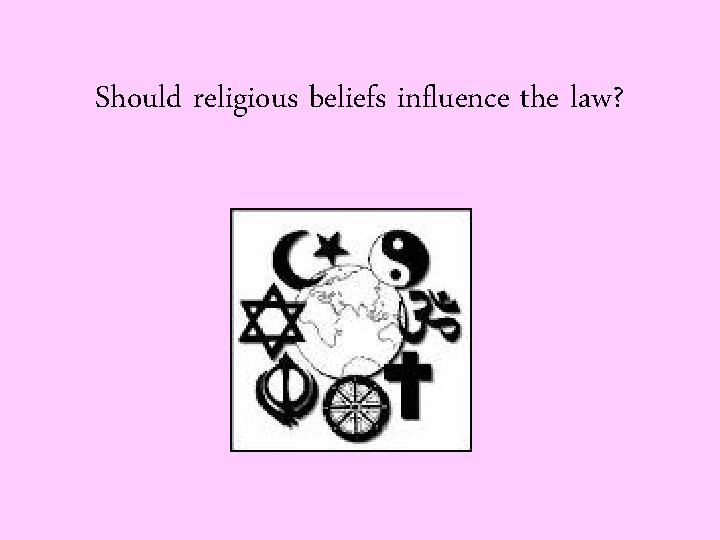 Should religious beliefs influence the law? 