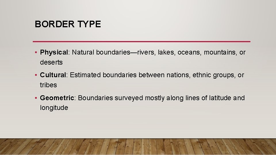 BORDER TYPE • Physical: Natural boundaries—rivers, lakes, oceans, mountains, or deserts • Cultural: Estimated