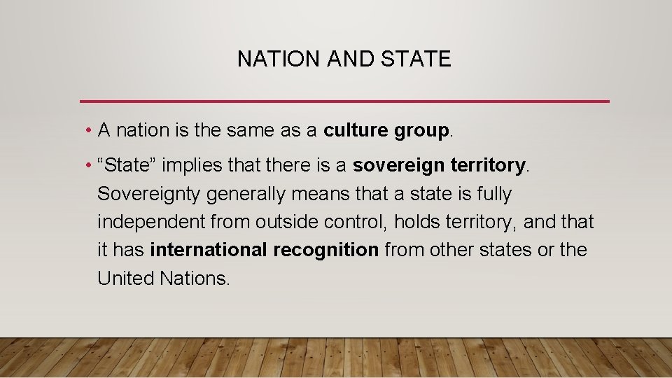 NATION AND STATE • A nation is the same as a culture group. •