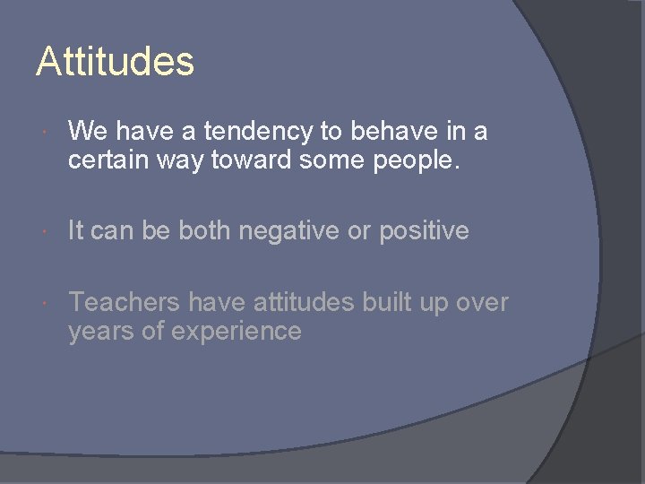 Attitudes We have a tendency to behave in a certain way toward some people.