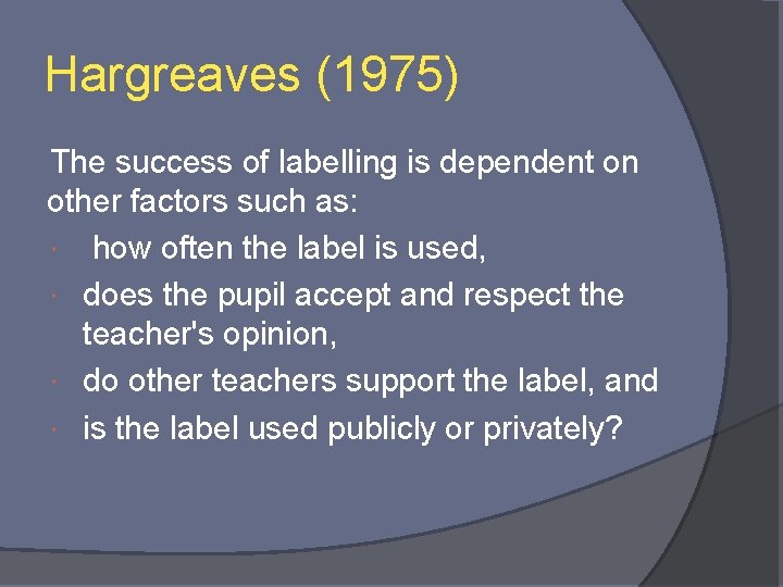 Hargreaves (1975) The success of labelling is dependent on other factors such as: how