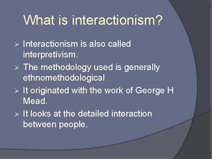 What is interactionism? Interactionism is also called interpretivism. Ø The methodology used is generally