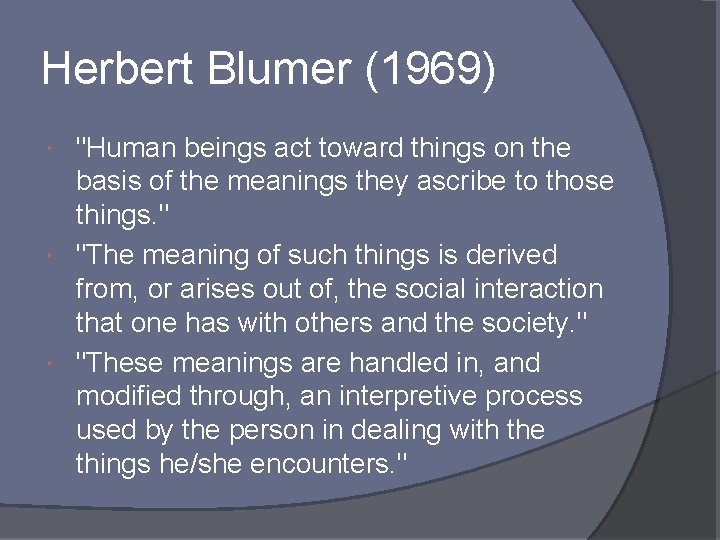 Herbert Blumer (1969) "Human beings act toward things on the basis of the meanings