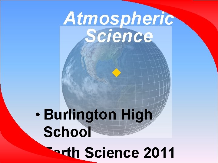 Atmospheric Science • Burlington High School • Earth Science 2011 