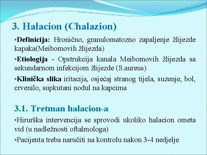 3. Halacion (Chalazion) • Definicija: Hronično, granulomatozno zapaljenje žlijezde kapaka(Meibomovih žlijezda) • Etiologija -
