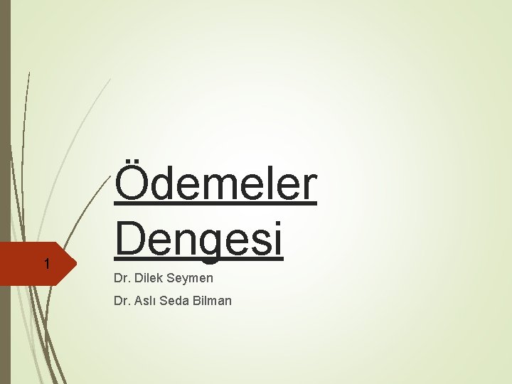 1 Ödemeler Dengesi Dr. Dilek Seymen Dr. Aslı Seda Bilman 1 Ödemeler Dengesi Dr. Dilek Seymen Dr. Aslı Seda Bilman