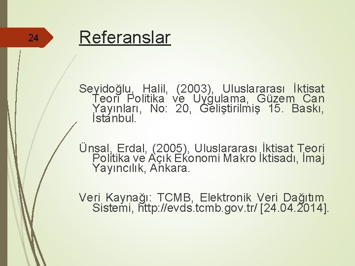 24 Referanslar Seyidoğlu, Halil, (2003), Uluslararası İktisat Teori Politika ve Uygulama, Güzem Can Yayınları,