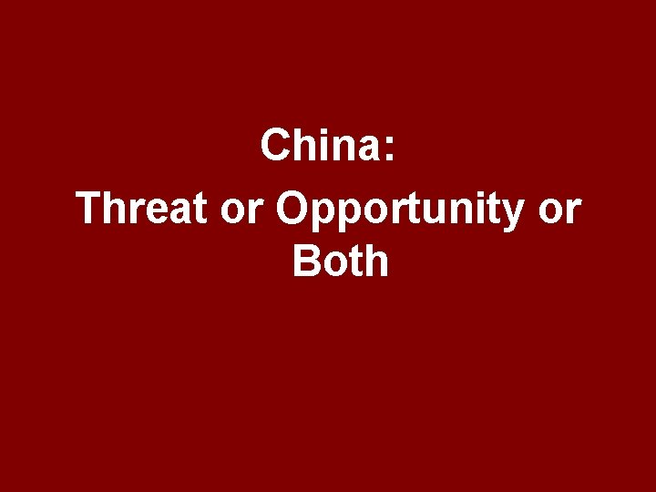 China: Threat or Opportunity or Both 