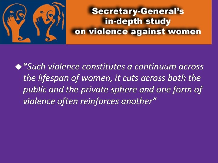 u “Such violence constitutes a continuum across the lifespan of women, it cuts across