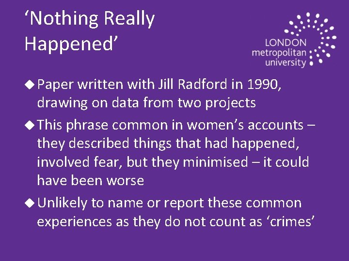 ‘Nothing Really Happened’ u Paper written with Jill Radford in 1990, drawing on data