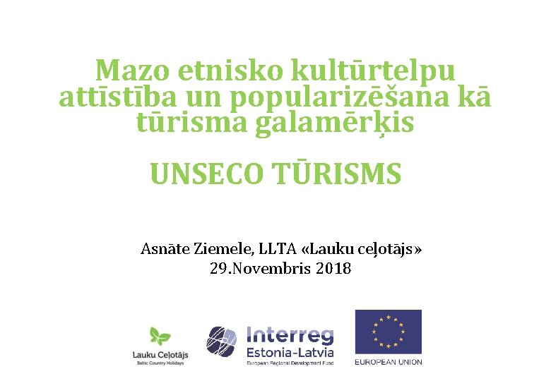 Mazo etnisko kultūrtelpu attīstība un popularizēšana kā tūrisma galamērķis UNSECO TŪRISMS Asnāte Ziemele, LLTA