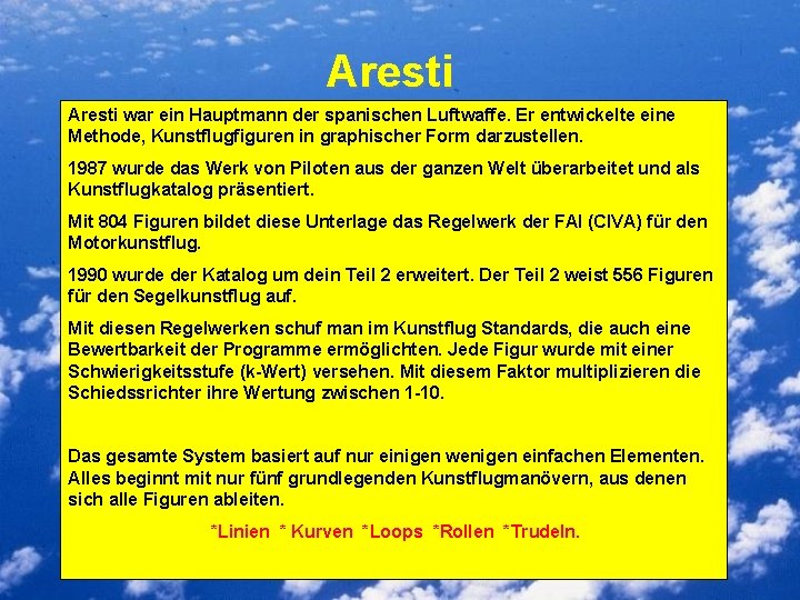 Aresti war ein Hauptmann der spanischen Luftwaffe. Er entwickelte eine Methode, Kunstflugfiguren in graphischer Aresti war ein Hauptmann der spanischen Luftwaffe. Er entwickelte eine Methode, Kunstflugfiguren in graphischer