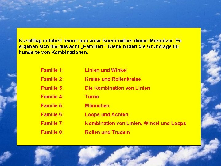 Kunstflug entsteht immer aus einer Kombination dieser Mannöver. Es ergeben sich hieraus acht „Familien“.