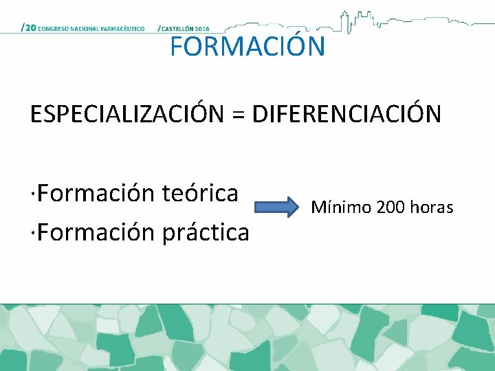 FORMACIÓN ESPECIALIZACIÓN = DIFERENCIACIÓN ·Formación teórica ·Formación práctica Mínimo 200 horas 