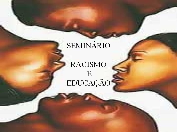 SEMINÁRIO RACISMO E EDUCAÇÃO 