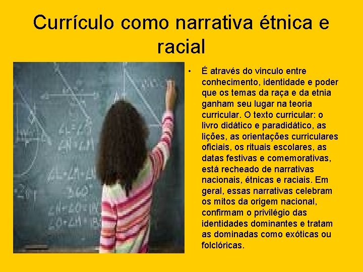 Currículo como narrativa étnica e racial • É através do vinculo entre conhecimento, identidade