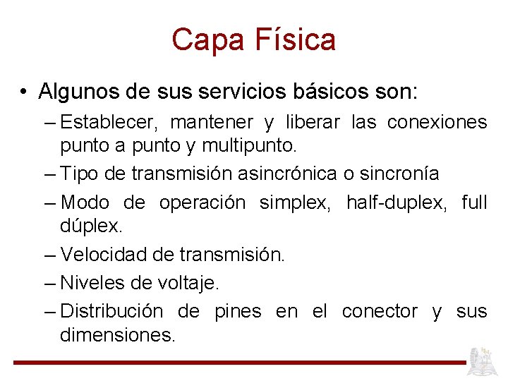 Capa Física • Algunos de sus servicios básicos son: – Establecer, mantener y liberar