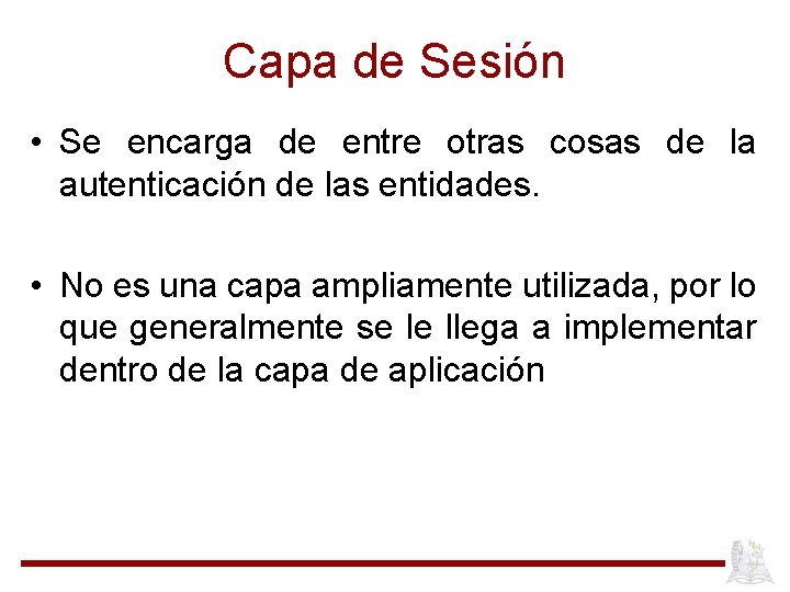 Capa de Sesión • Se encarga de entre otras cosas de la autenticación de