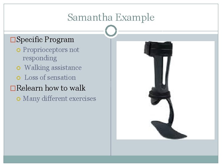 Samantha Example �Specific Program Proprioceptors not responding Walking assistance Loss of sensation �Relearn how