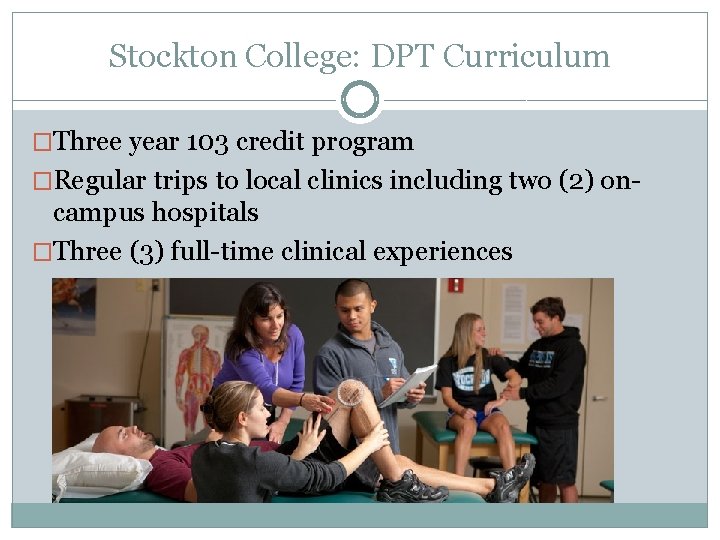 Stockton College: DPT Curriculum �Three year 103 credit program �Regular trips to local clinics