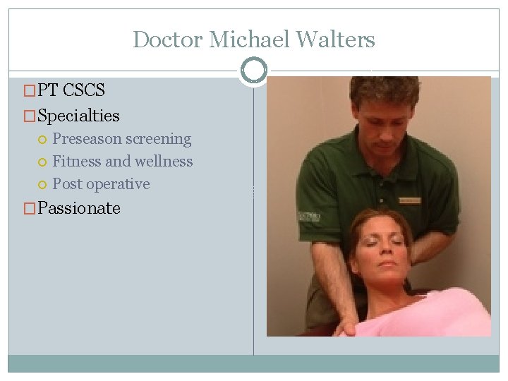 Doctor Michael Walters �PT CSCS �Specialties Preseason screening Fitness and wellness Post operative �Passionate