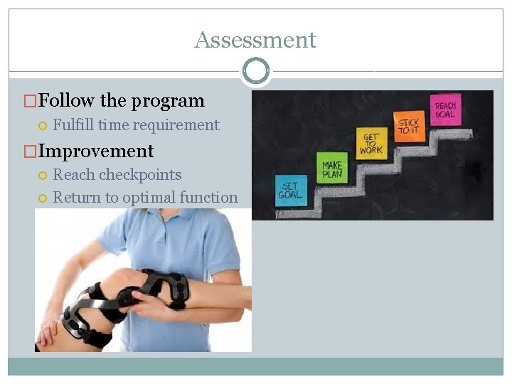Assessment �Follow the program Fulfill time requirement �Improvement Reach checkpoints Return to optimal function