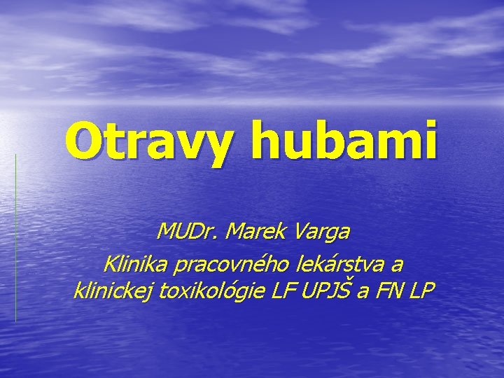 Otravy hubami MUDr. Marek Varga Klinika pracovného lekárstva a klinickej toxikológie LF UPJŠ a