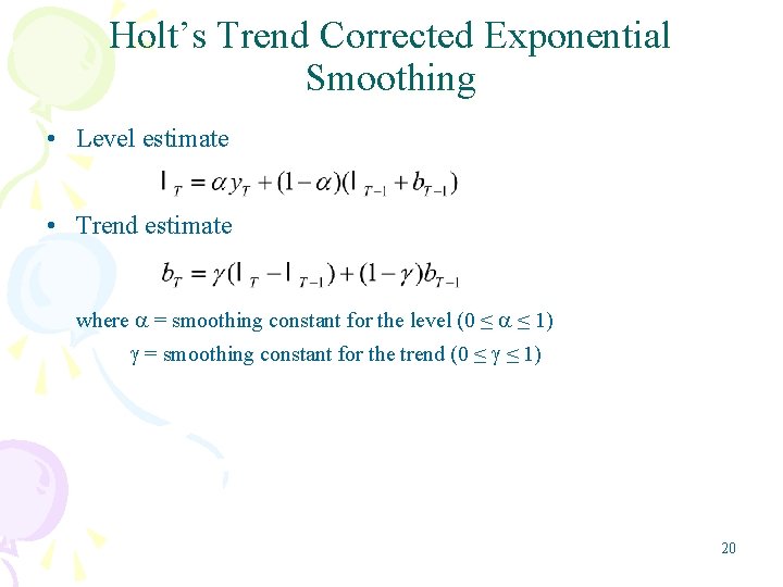 Holt’s Trend Corrected Exponential Smoothing • Level estimate • Trend estimate where = smoothing
