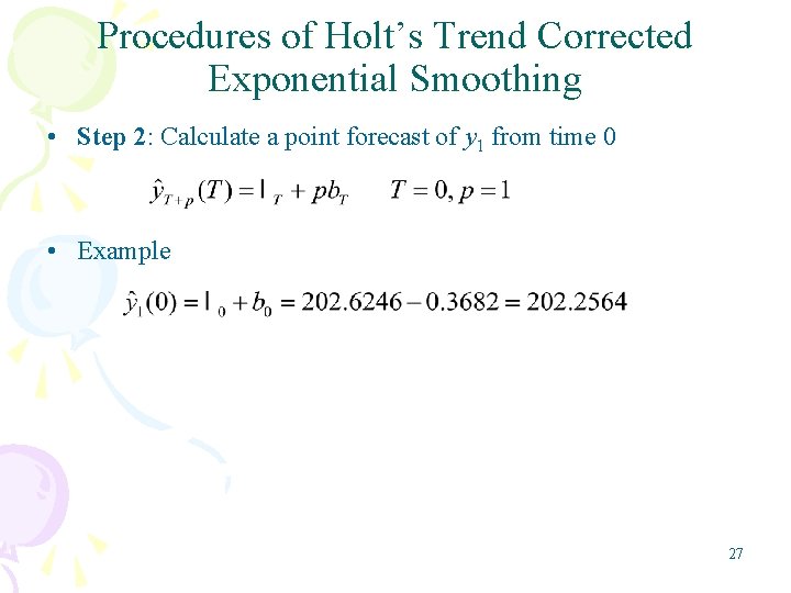 Procedures of Holt’s Trend Corrected Exponential Smoothing • Step 2: Calculate a point forecast