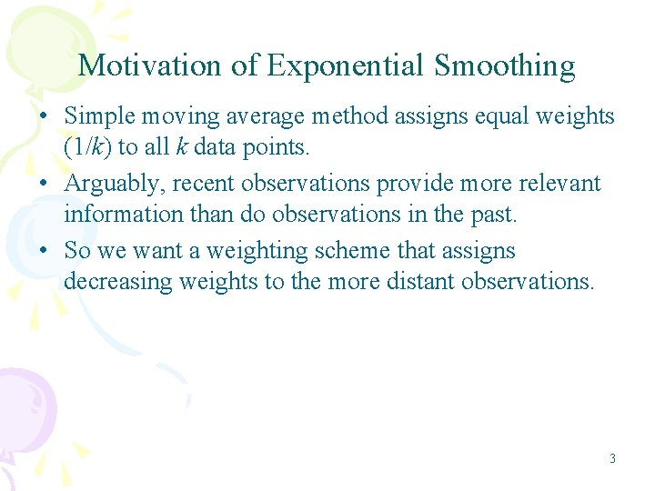 Motivation of Exponential Smoothing • Simple moving average method assigns equal weights (1/k) to