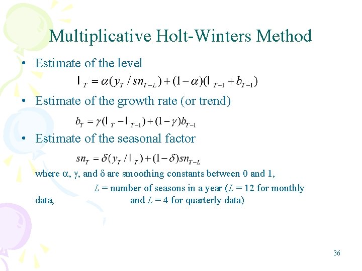 Multiplicative Holt-Winters Method • Estimate of the level • Estimate of the growth rate