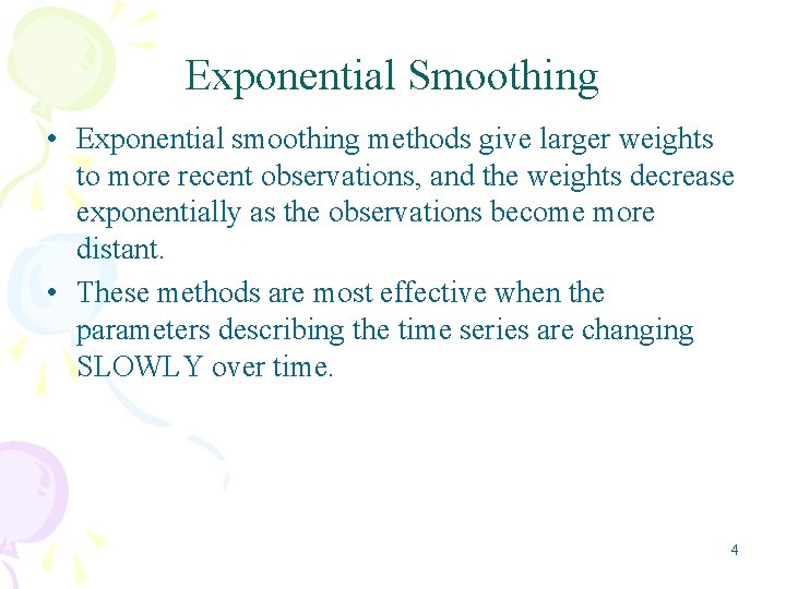 Exponential Smoothing • Exponential smoothing methods give larger weights to more recent observations, and