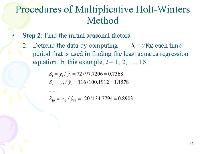 Procedures of Multiplicative Holt-Winters Method • Step 2: Find the initial seasonal factors 2.