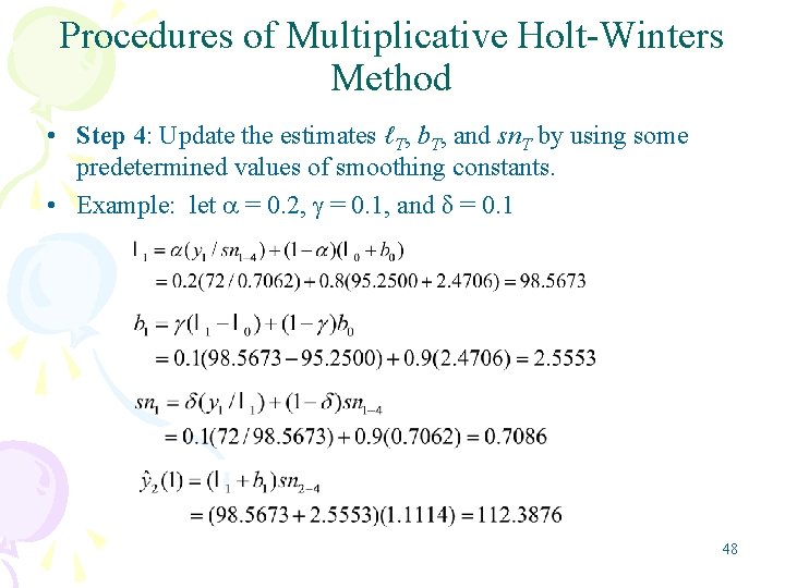 Procedures of Multiplicative Holt-Winters Method • Step 4: Update the estimates ℓT, b. T,