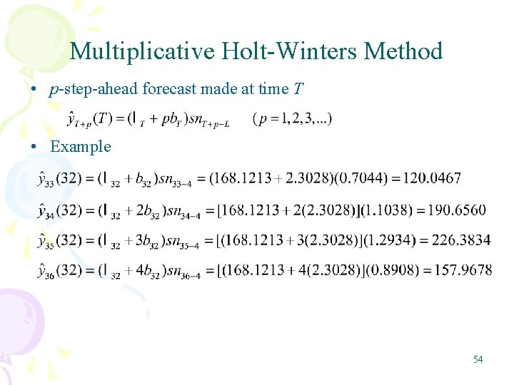 Multiplicative Holt-Winters Method • p-step-ahead forecast made at time T • Example 54 