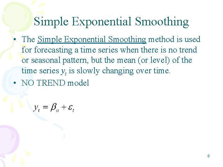 Simple Exponential Smoothing • The Simple Exponential Smoothing method is used forecasting a time