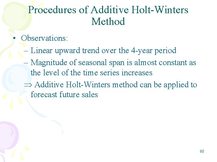 Procedures of Additive Holt-Winters Method • Observations: – Linear upward trend over the 4