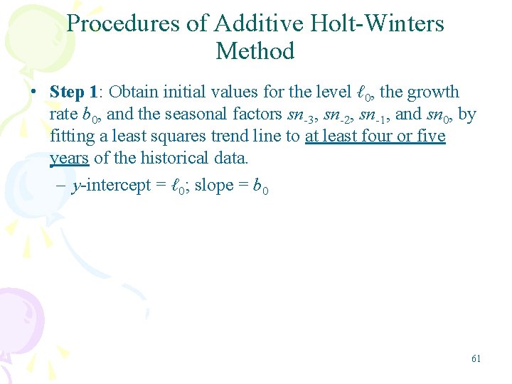 Procedures of Additive Holt-Winters Method • Step 1: Obtain initial values for the level