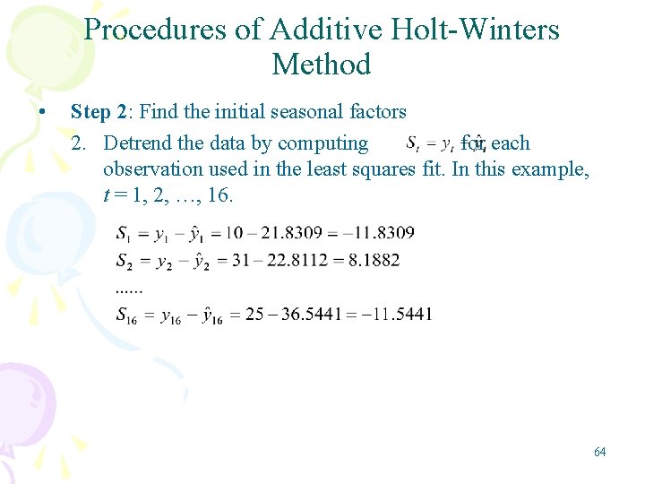 Procedures of Additive Holt-Winters Method • Step 2: Find the initial seasonal factors 2.