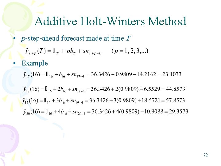 Additive Holt-Winters Method • p-step-ahead forecast made at time T • Example 72 