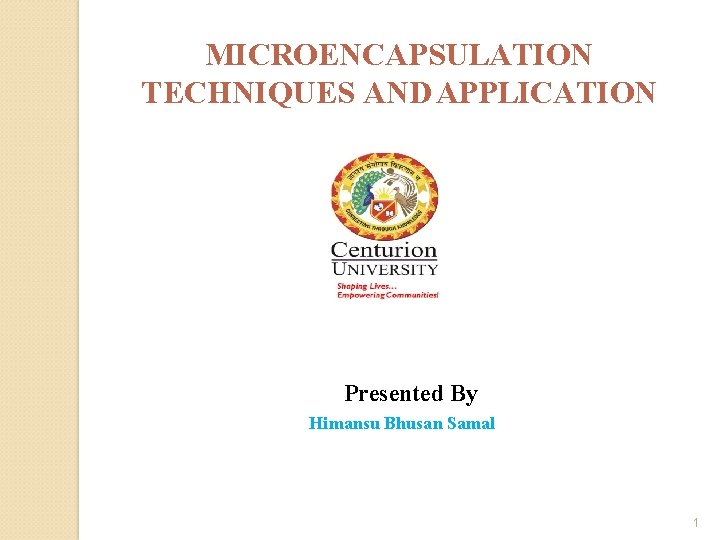 MICROENCAPSULATION TECHNIQUES AND APPLICATION Presented By Himansu Bhusan Samal 1 