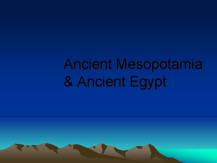 Ancient Mesopotamia & Ancient Egypt Ancient Mesopotamia & Ancient Egypt